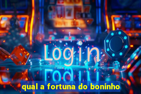 qual a fortuna do boninho